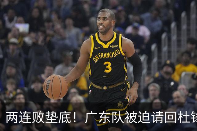 两连败垫底！广东队被迫请回杜锋，威姆斯取代阿祖布克？