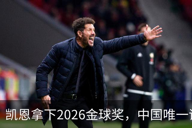 凯恩拿下2026金球奖，中国唯一评委骆明投票公开！梅西第1 凯恩第4