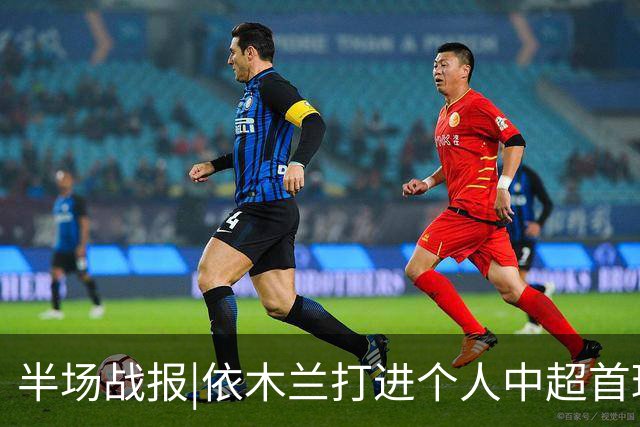 半场战报|依木兰打进个人中超首球，泰山暂以3：1领先三镇