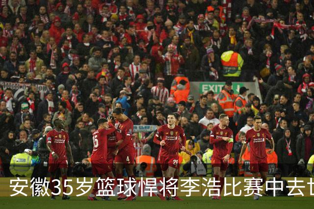 安徽35岁篮球悍将李浩比赛中去世！体型微胖，有8个姐，家人发声