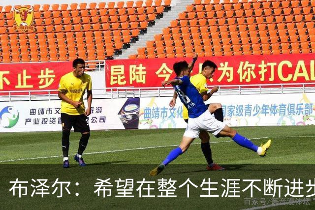 布泽尔：希望在整个生涯不断进步 今年一定会再上一个台阶