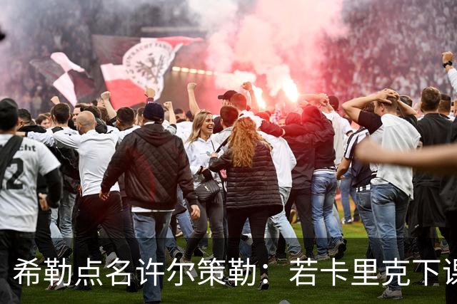 希勒点名许尔策勒：若卡里克下课，他是合适继任者