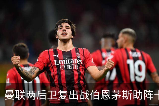 曼联两后卫复出战伯恩茅斯助阵卡里克！7人仍伤缺，B费恐继续首发