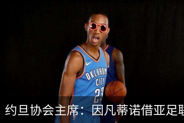 约旦协会主席：因凡蒂诺借亚足联大会拉票，把足球变成了政治