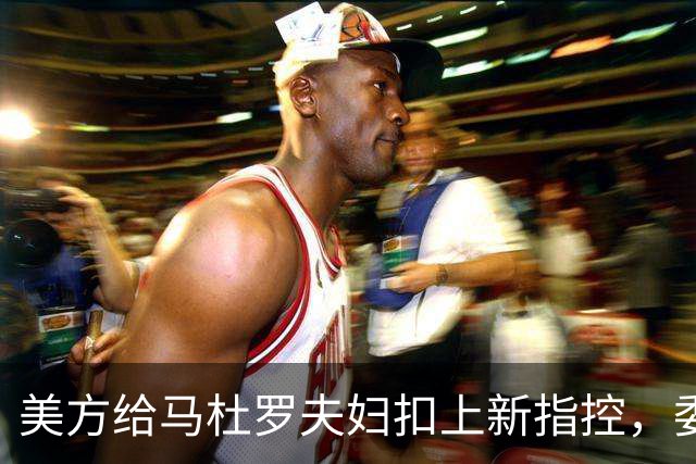 美方给马杜罗夫妇扣上新指控，委内瑞拉放话：全力营救争取释放！