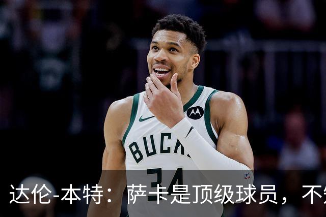 达伦-本特：萨卡是顶级球员，不知为什么总有人想找理由怀疑他
