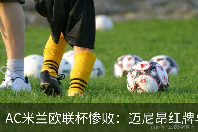 AC米兰欧联杯惨败：迈尼昂红牌与球队心理危机深度解析